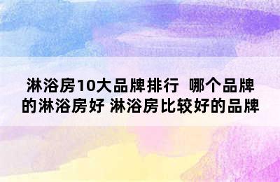 淋浴房10大品牌排行  哪个品牌的淋浴房好 淋浴房比较好的品牌